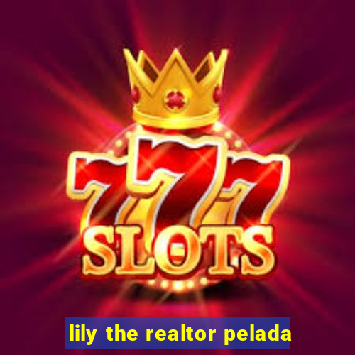 lily the realtor pelada